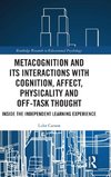 Metacognition and Its Interactions with Cognition, Affect, Physicality and Off-Task Thought