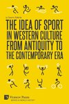 The Idea of Sport in Western Culture from Antiquity to the Contemporary Era