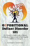 Oppositional Defiant Disorder 101The Ultimate in Depth Guide For Parents to Understand Oppositional Defiant Disorder in Children and Teenagers