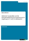 Städtische Sozialpolitik und die Institutionalisierung des Armenwesens in Augsburg im 15. und 16. Jahrhundert