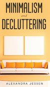 Minimalism and Decluttering Discover the secrets on How to live a meaningful life and Declutter your Home, Budget, Mind and Life with the Minimalist way of living