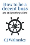 How to Be a Decent Boss - And Still Get Things Done