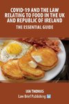 Covid-19 and the Law Relating to Food in the UK and Republic of Ireland - The Essential Guide