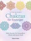 Chakras für Einsteiger - Mehr Energie für Gesundheit, Glück und innere Kraft: Das gut verständliche Praxisbuch zur Chakraheilung