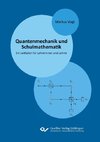 Quantenmechanik und Schulmathematik. Ein Leitfaden für Lehrerinnen und Lehrer