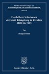 Das höhere Schulwesen der Stadt Königsberg in Preußen 1800 bis 1915.