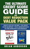 The Ultimate Credit Score Guide and Debt Reduction Value Pack - How to Get Out of Debt + The Credit Score Blueprint - The #1 Beginners Box Set for Improving Your Finances