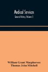 Medical services; general history (Volume I) Medical Services in The United Kingdom In British Garrisons Overseas and During Operations Against Tsingtau, In Togoland, The Cameroons, and South-West Africa