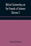 Biblical commentary on the Proverbs of Solomon (Volume I)