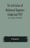 The Institution of Mechanical Engineers Established 1947; List of members 1st March 1916; Articles and By-Laws