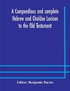 A compendious and complete Hebrew and Chaldee Lexicon to the Old Testament; with an English-Hebrew index, chiefly founded on the works of Gesenius and Fürst, with improvements from Dietrich and other sources