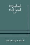 Congregational Church hymnal;  Or, Hymns of Worship, Praise, and Prayer Edited for The Congregational Union of England and Wales (Part I) Hymns With Tunes