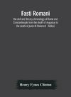 Fasti romani, the civil and literary chronology of Rome and Constantinople from the death of Augustus to the death of Justin II (Volume I - Tables)