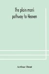 The plain man's pathway to Heaven, wherein every man may clearly see whether he shall be saved or damned, with a table of all the principal matters, and three prayers necessary to be used in private families, hereunto added