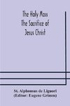 The Holy Mass. The Sacrifice of Jesus Christ. The Ceremonies of the Mass. Preparation and Thanksgiving. The Mass and the Office that are hurriedly said.