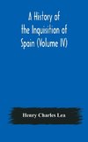 A History of the Inquisition of Spain (Volume IV)