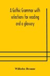 A Gothic grammar with selections for reading and a glossary