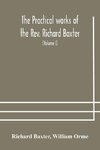 The practical works of the Rev. Richard Baxter, with a life of the author, and a critical examination of his writings (Volume I)