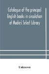 Catalogue of the principal English books in circulation at Mudie's Select Library (founded 1842) For French, German, Dutch, Italian, Russian, Scandinavian and Spanish Books, See Separate Catalogue January 1907