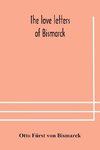 The love letters of Bismarck; being letters to his fiancée and wife, 1846-1889; authorized by Prince Herbert von Bismarck and translated from the German under the supervision of Charlton T. Lewis