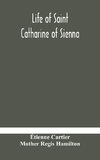 Life of Saint Catharine of Sienna With An Appendix Containing The Testimonies of her Disciples, Recollections in Italy and Her Iconography