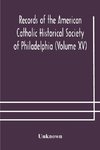 Records of the American Catholic Historical Society of Philadelphia (Volume XV)