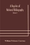 A register of national bibliography, with a selection of the chief bibliographical books and articles printed in other countries (Volume I)