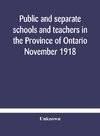 Public and separate schools and teachers in the Province of Ontario November 1918