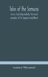 Tales of the Samurai; stories illustrating bushido, the moral principles of the Japanese knighthood