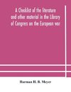 A checklist of the literature and other material in the Library of Congress on the European war