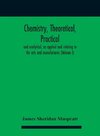 Chemistry, theoretical, practical, and analytical, as applied and relating to the arts and manufactures (Volume I)