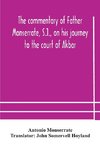 The commentary of Father Monserrate, S.J., on his journey to the court of Akbar