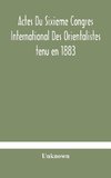 Actes Du Sixieme Congres International Des Orientalistes tenu en 1883 a Leide Premiere Partie Compte-Rendu Des Seances