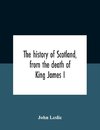 The History Of Scotland, From The Death Of King James I, In The Year Mcccxxxvi To The Year Mdlxi Bishop Of Ross