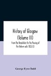 History Of Glasgow (Volume Iii); From The Revolution To The Passing Of The Reform Acts 1832-33