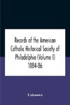 Records Of The American Catholic Historical Society Of Philadelphia (Volume I) 1884-86