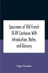 Specimens Of Old French Ix-Xv Centuries With Introduction, Notes, And Glossary