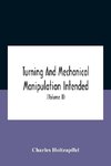 Turning And Mechanical Manipulation Intended As A Work Of General Reference And Practical Instruction On The Lathe, And The Various Mechanical Pursuits Followed By Amateurs (Volume Ii) The Principles Of Construction, Action, And Application Of Cutting Too