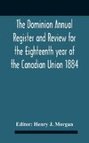 The Dominion Annual Register And Review For The Eighteenth Year Of The Canadian Union 1884