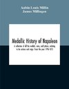 Medallic History Of Napoleon. A Collection Of All The Medals, Coins, And Jettons, Relating To His Actions And Reign. From The Year 1796-1815