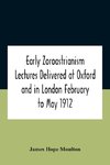 Early Zoroastrianism Lectures Delivered At Oxford And In London February To May 1912