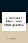 An Elementary Course Of Mathematics Comprising Arithmetic, Algebra And Euclid