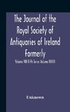 The Journal Of The Royal Society Of Antiquaries Of Ireland Formerly The Royal Historical And Archaeological Association Or Ireland Founded As The Kilkenny Archaeological Society Volume Viii Fifth Series Volume Xxviii Consecutive Series