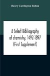 A Select Bibliography Of Chemistry, 1492-1897 (First Supplement)