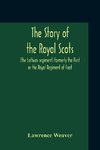 The Story Of The Royal Scots (The Lothian Regiment) Formerly The First Or The Royal Regiment Of Foot