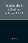 The Mahatma Letters To A. P. Sinnett From The Mahatmas M. & K. H.