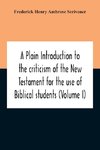 A Plain Introduction To The Criticism Of The New Testament For The Use Of Biblical Students (Volume I)