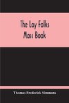 The Lay Folks Mass Book; Or, The Manner Of Hearing Mass, With Rubrics And Devotions For The People, In Four Texts, And Offices In English According To The Use Of York, From Manuscripts Of The Xth To The Xvth Century With Appendix, Notes And Glossary