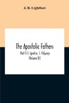 The Apostolic Fathers; Part Ii S. Ignativs, S. Polycarp (Volume III)