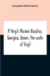 P. Vergili Maronis Bucolica, Georgica, Aeneis, The Works Of Virgil. With Commentary And Appendix For The Use Of Schools And Colleges